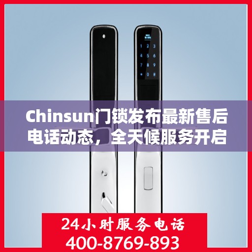 Chinsun门锁发布最新售后电话动态，全天候服务开启