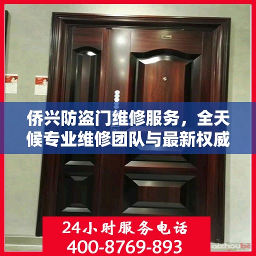 侨兴防盗门维修服务，全天候专业维修团队与最新权威推荐电话一网打尽