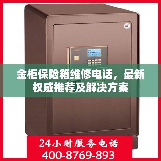 金柜保险箱维修电话，最新权威推荐及解决方案