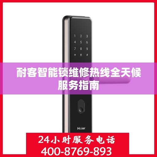 耐客智能锁维修热线全天候服务指南