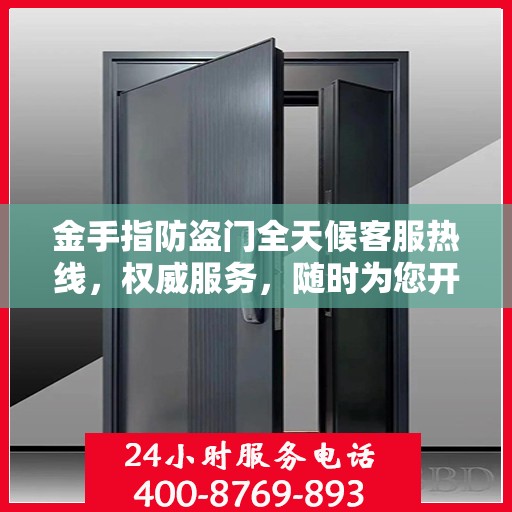 金手指防盗门全天候客服热线，权威服务，随时为您开启安全之门