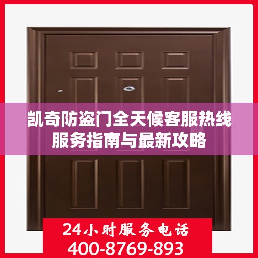 凯奇防盗门全天候客服热线服务指南与最新攻略
