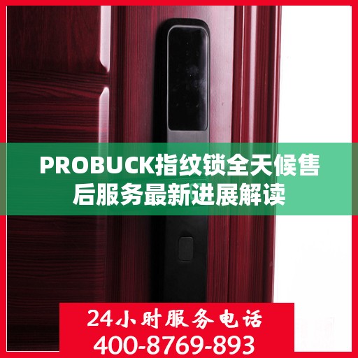 PROBUCK指纹锁全天候售后服务最新进展解读