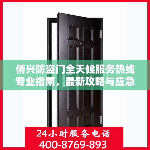 侨兴防盗门全天候服务热线专业指南，最新攻略与应急响应