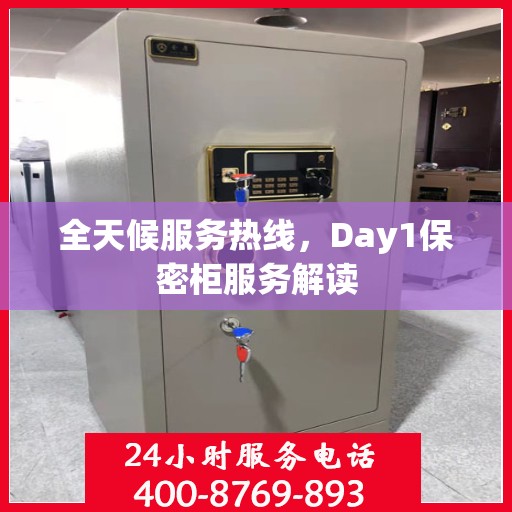 全天候服务热线，Day1保密柜服务解读