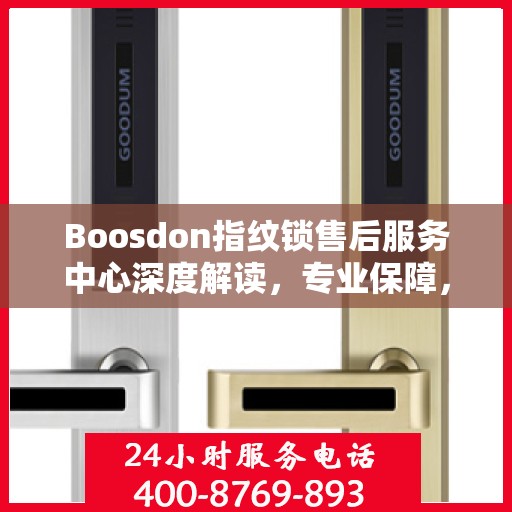 Boosdon指纹锁售后服务中心深度解读，专业保障，贴心服务