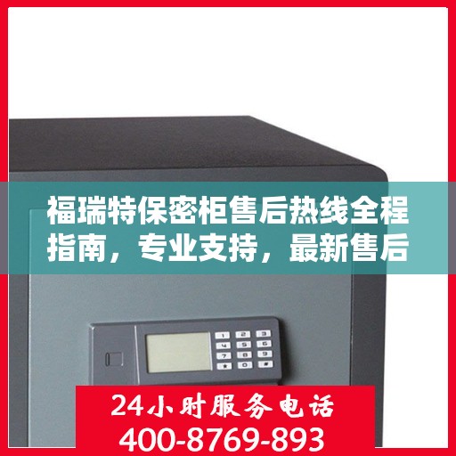 福瑞特保密柜售后热线全程指南，专业支持，最新售后攻略