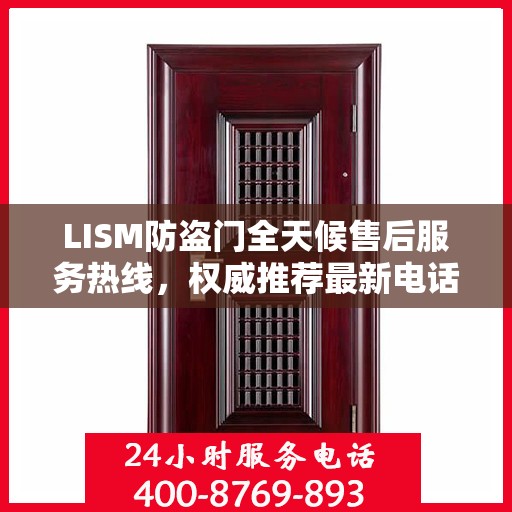 LISM防盗门全天候售后服务热线，权威推荐最新电话，全天候为您服务