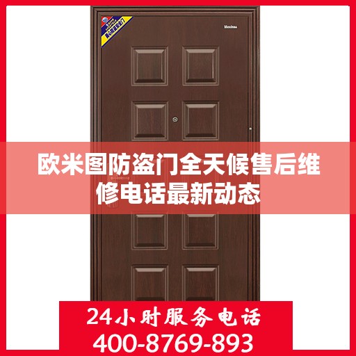 欧米图防盗门全天候售后维修电话最新动态