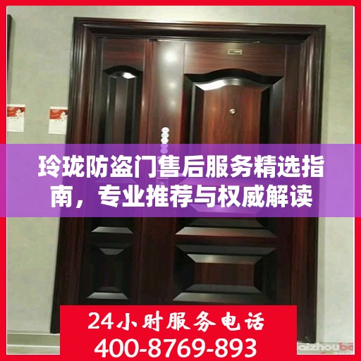 玲珑防盗门售后服务精选指南，专业推荐与权威解读