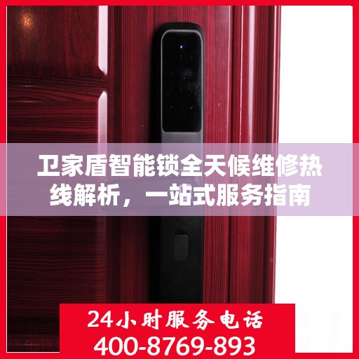 卫家盾智能锁全天候维修热线解析，一站式服务指南