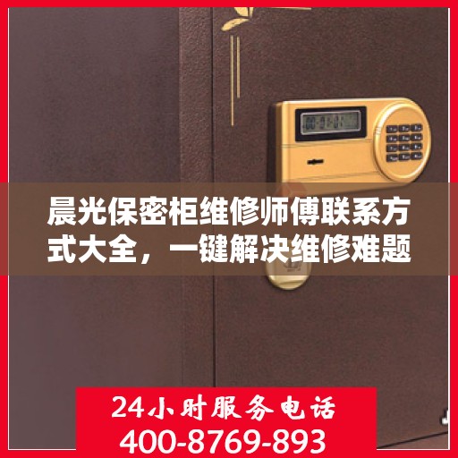 晨光保密柜维修师傅联系方式大全，一键解决维修难题