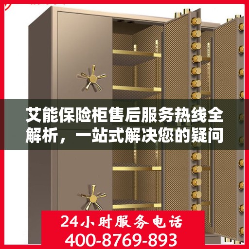 艾能保险柜售后服务热线全解析，一站式解决您的疑问和需求