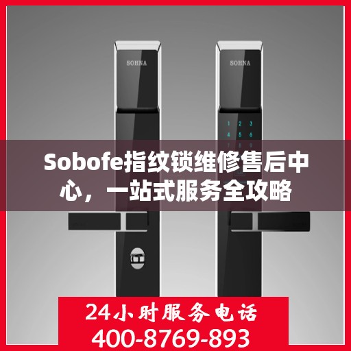 Sobofe指纹锁维修售后中心，一站式服务全攻略