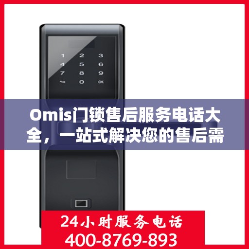 Omis门锁售后服务电话大全，一站式解决您的售后需求