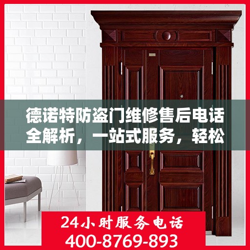 德诺特防盗门维修售后电话全解析，一站式服务，轻松解决您的维修需求