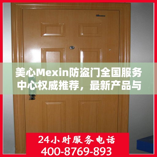 美心Mexin防盗门全国服务中心权威推荐，最新产品与服务升级指南