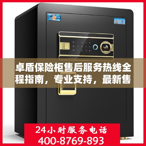 卓盾保险柜售后服务热线全程指南，专业支持，最新售后攻略