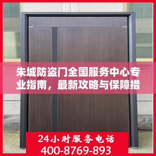 朱城防盗门全国服务中心专业指南，最新攻略与保障措施
