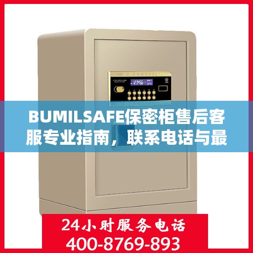 BUMILSAFE保密柜售后客服专业指南，联系电话与最新攻略