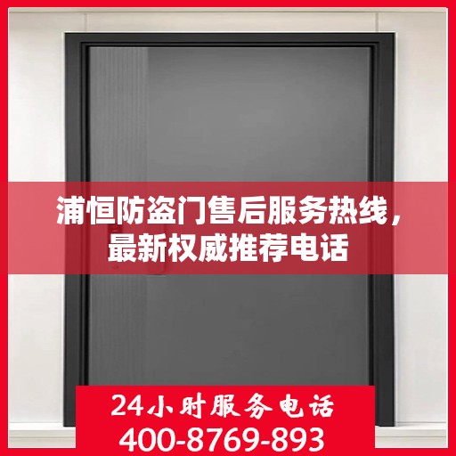 浦恒防盗门售后服务热线，最新权威推荐电话