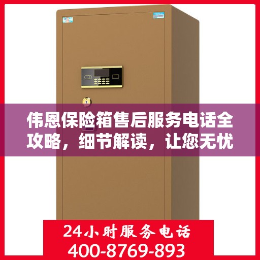 伟恩保险箱售后服务电话全攻略，细节解读，让您无忧！