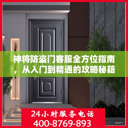 神将防盗门客服全方位指南，从入门到精通的攻略秘籍！