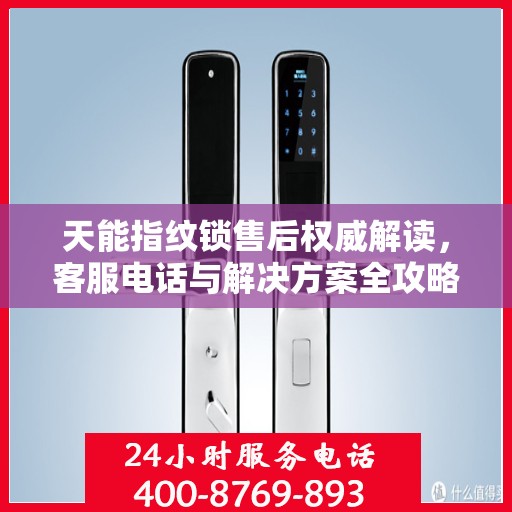 天能指纹锁售后权威解读，客服电话与解决方案全攻略