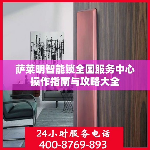 萨莱明智能锁全国服务中心操作指南与攻略大全