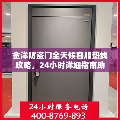 金洋防盗门全天候客服热线攻略，24小时详细指南助你无忧沟通