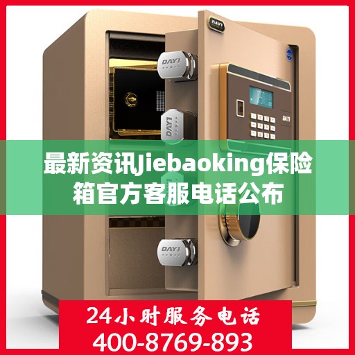 最新资讯Jiebaoking保险箱官方客服电话公布