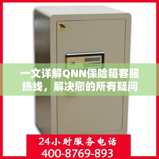 一文详解QNN保险箱客服热线，解决您的所有疑问
