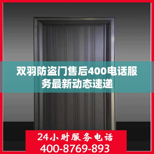 双羽防盗门售后400电话服务最新动态速递