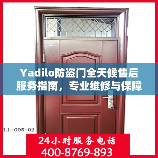 Yadilo防盗门全天候售后服务指南，专业维修与保障攻略