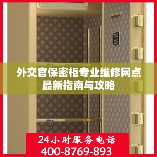 外交官保密柜专业维修网点最新指南与攻略