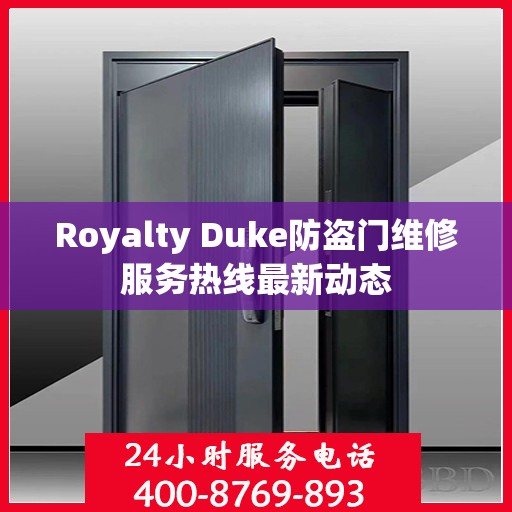 Royalty Duke防盗门维修服务热线最新动态