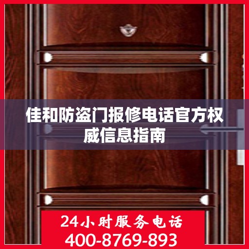 佳和防盗门报修电话官方权威信息指南