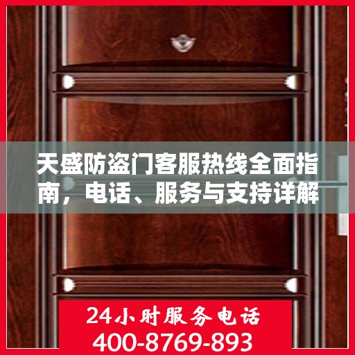 天盛防盗门客服热线全面指南，电话、服务与支持详解