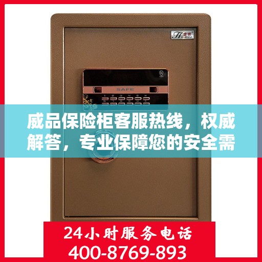 威品保险柜客服热线，权威解答，专业保障您的安全需求