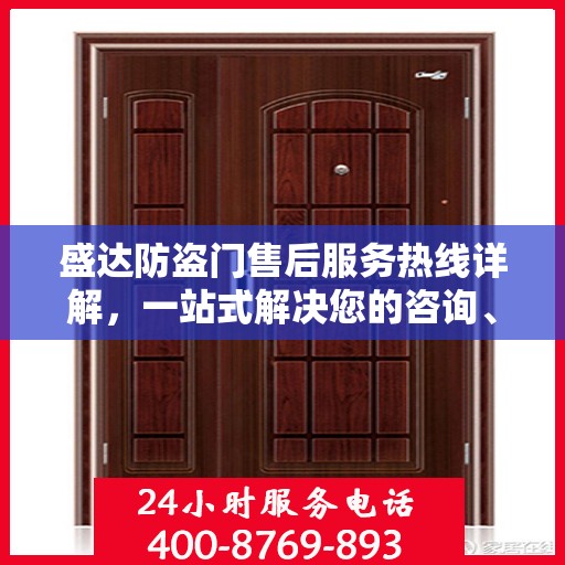 盛达防盗门售后服务热线详解，一站式解决您的咨询、投诉与售后问题