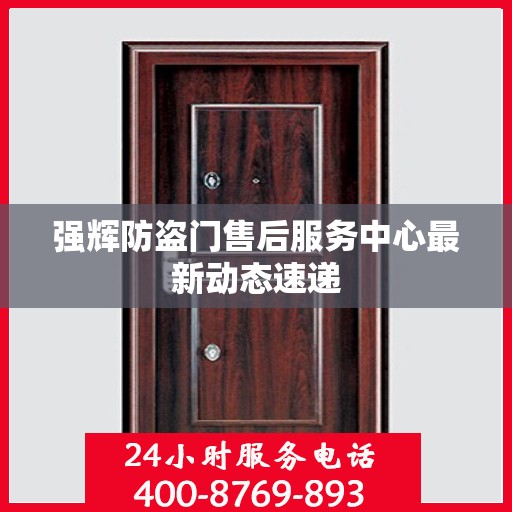 强辉防盗门售后服务中心最新动态速递