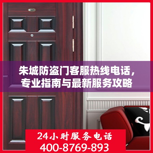 朱城防盗门客服热线电话，专业指南与最新服务攻略