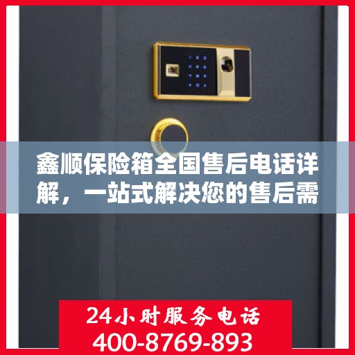 鑫顺保险箱全国售后电话详解，一站式解决您的售后需求