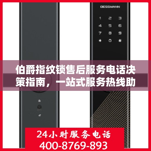 伯爵指纹锁售后服务电话决策指南，一站式服务热线助你轻松解决问题