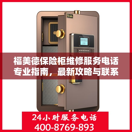 福美德保险柜维修服务电话专业指南，最新攻略与联系方式
