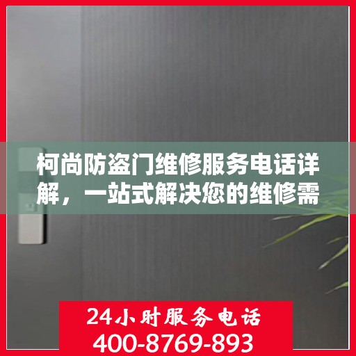 柯尚防盗门维修服务电话详解，一站式解决您的维修需求