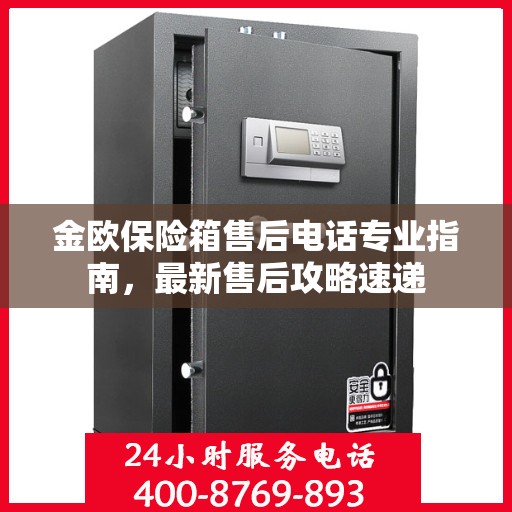 金欧保险箱售后电话专业指南，最新售后攻略速递