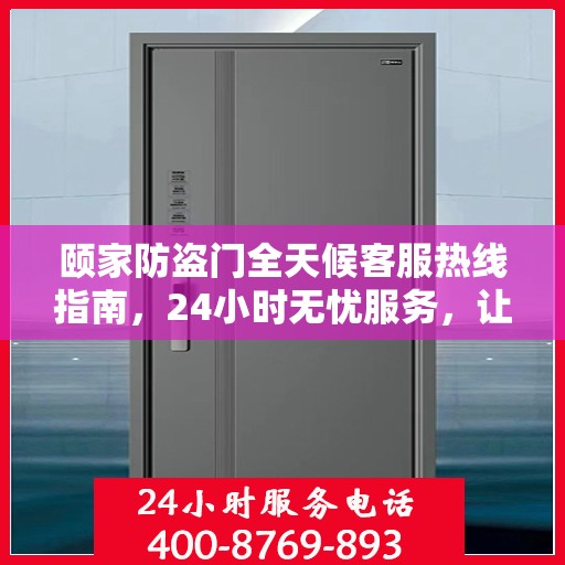 颐家防盗门全天候客服热线指南，24小时无忧服务，让您安心居家