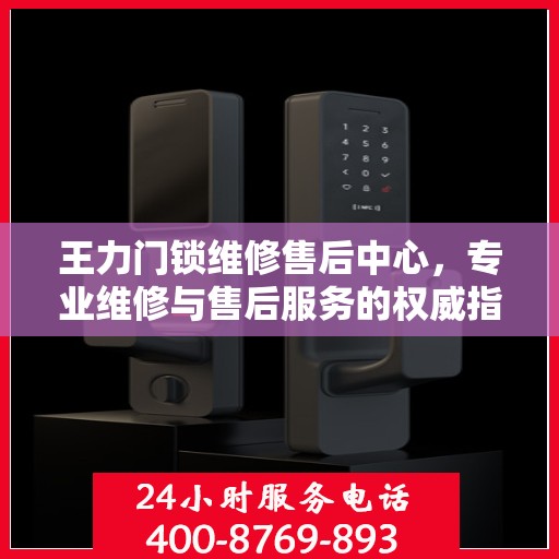 王力门锁维修售后中心，专业维修与售后服务的权威指南