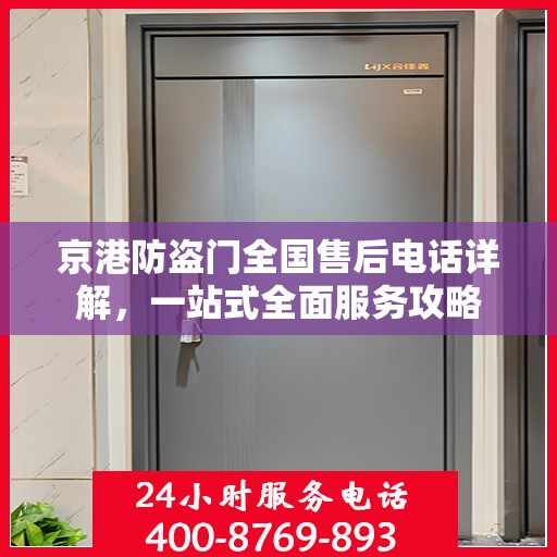 京港防盗门全国售后电话详解，一站式全面服务攻略